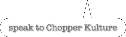 speak to Chopper Kulture