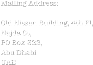 Mailing Address:

Old Nissan Building, 4th Fl,
Najda St,
PO Box 322,
Abu Dhabi
UAE