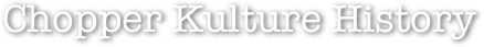 Chopper Kulture History